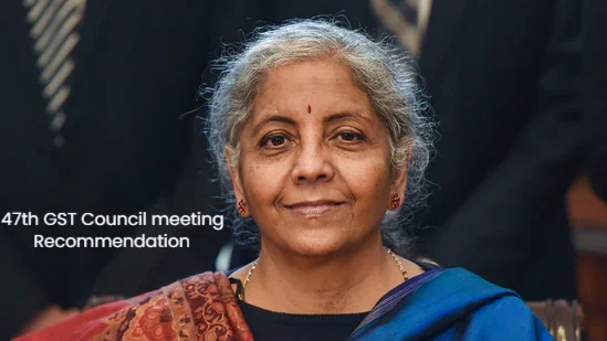 47th GST Council meeting recommendations